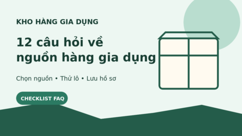 12 câu hỏi thường gặp về nguồn hàng gia dụng