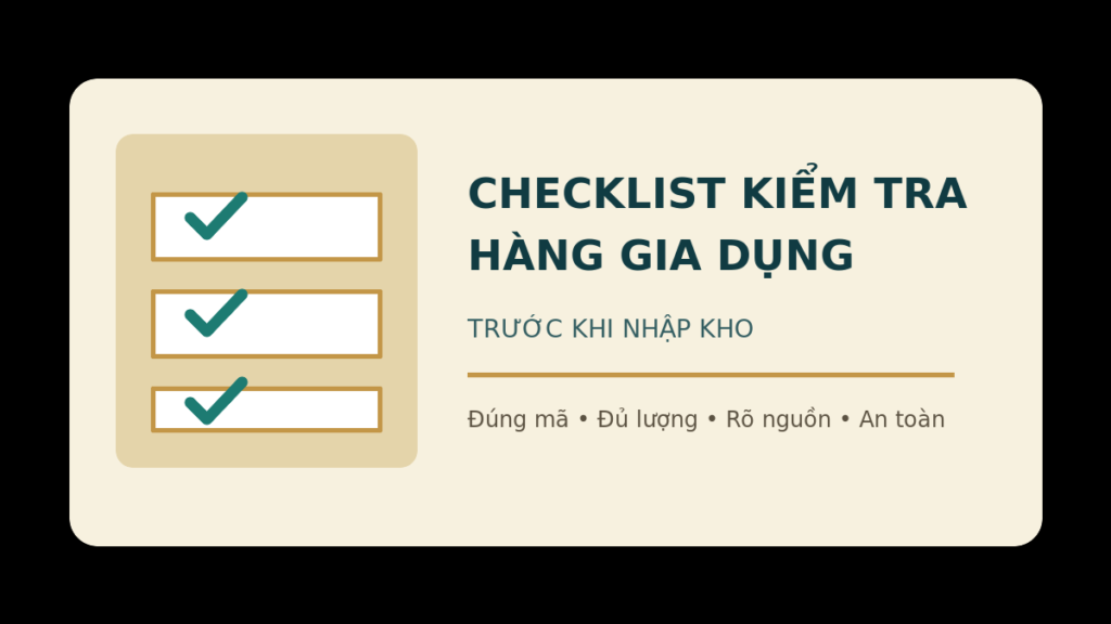 Checklist kiểm tra chất lượng hàng gia dụng trước khi nhập kho