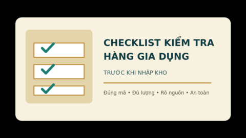 Checklist kiểm tra chất lượng hàng gia dụng trước khi nhập kho