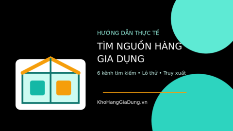 Tìm nguồn hàng gia dụng qua sáu kênh và thử lô nhỏ